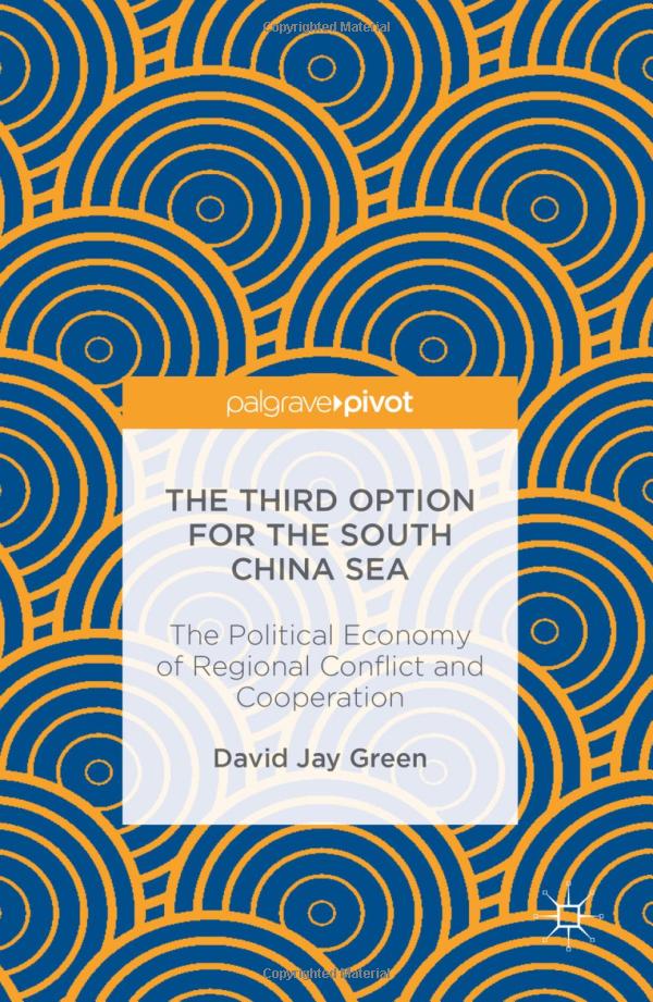 The Third Option for the South China Sea: The Political Economy of Regional Conflict and Cooperation